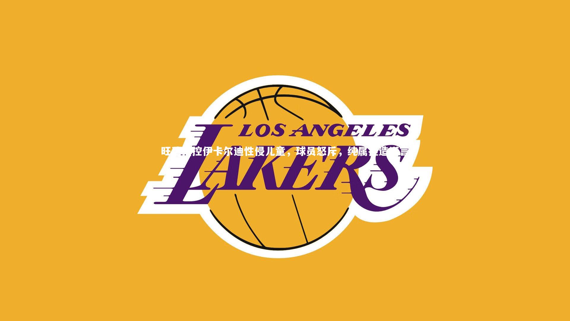 旺达指控伊卡尔迪性侵儿童，球员怒斥，纯属捏造谎言