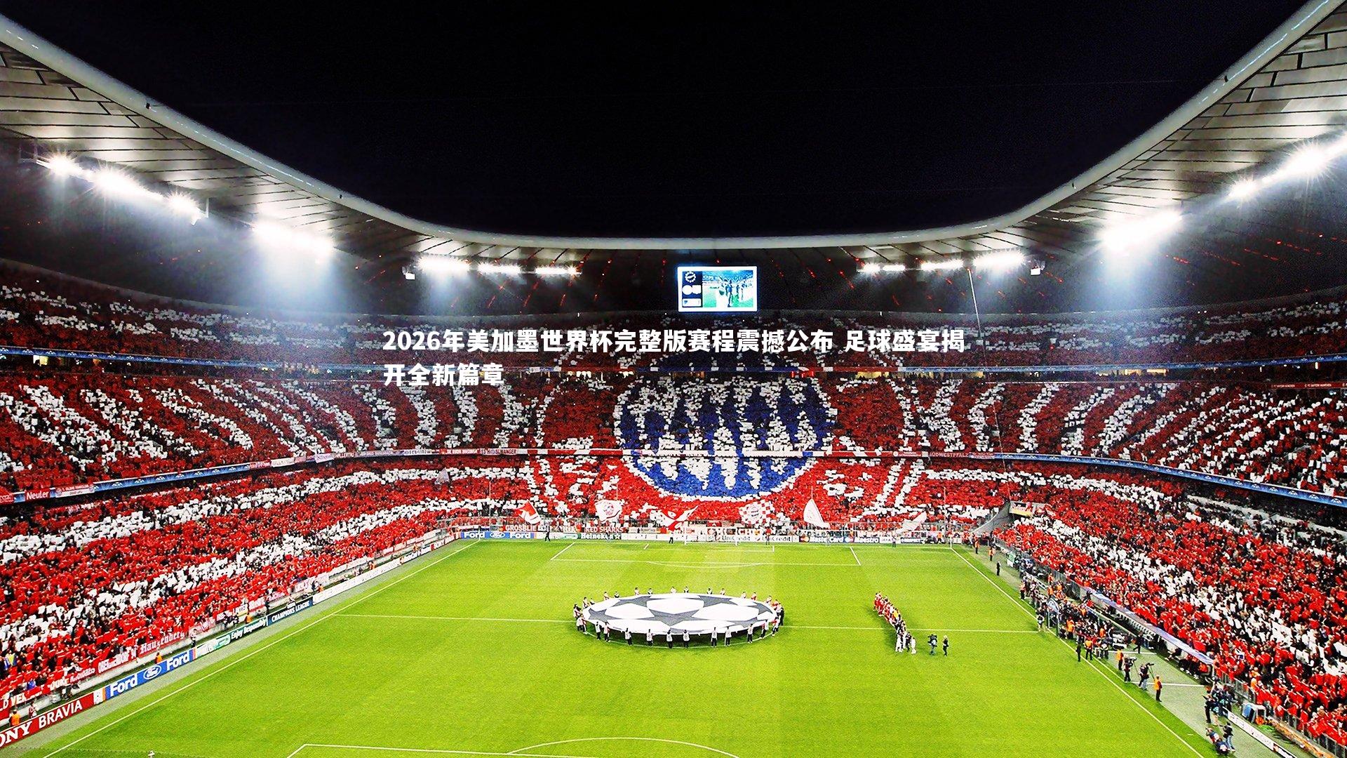 2026年美加墨世界杯完整版赛程震撼公布 足球盛宴揭开全新篇章