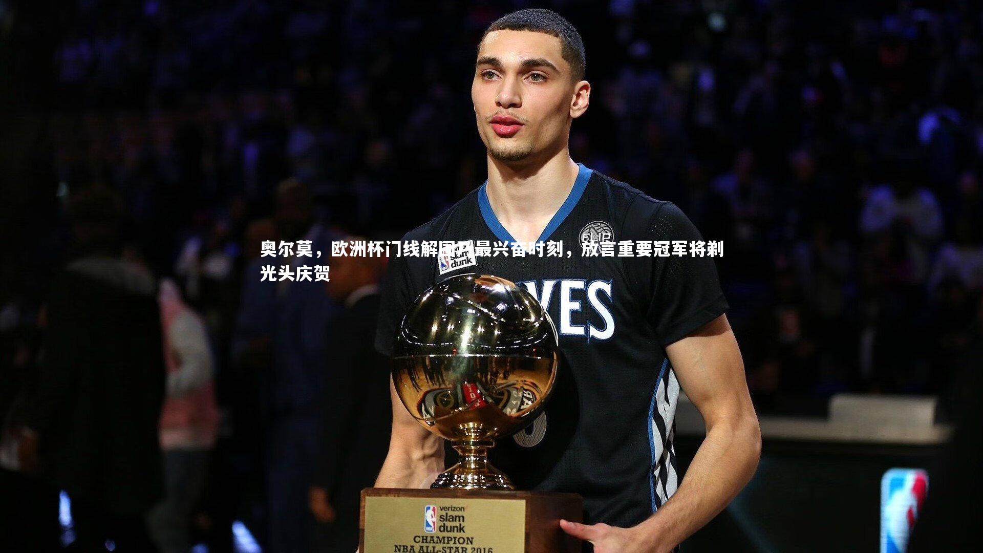 奥尔莫，欧洲杯门线解围乃最兴奋时刻，放言重要冠军将剃光头庆贺